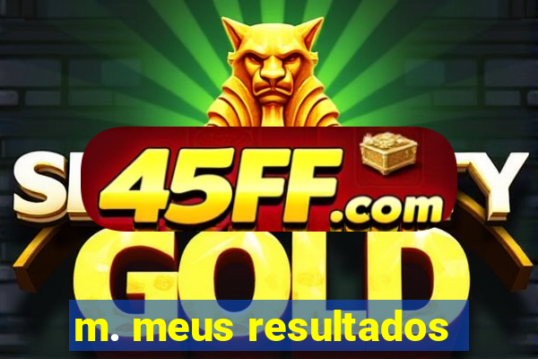 m. meus resultados